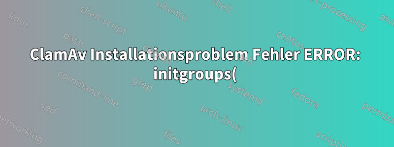 ClamAv Installationsproblem Fehler ERROR: initgroups() fehlgeschlagen