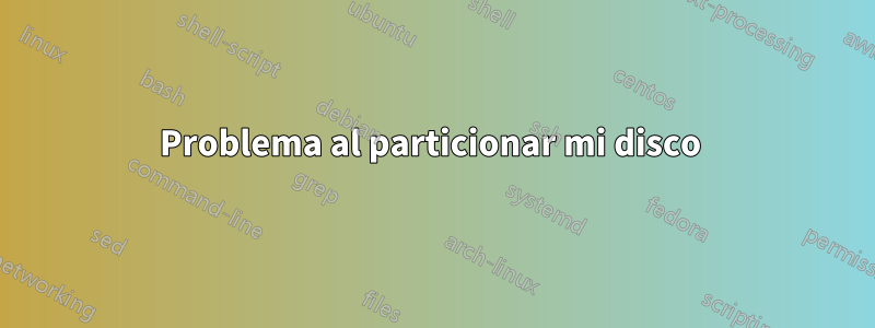 Problema al particionar mi disco 