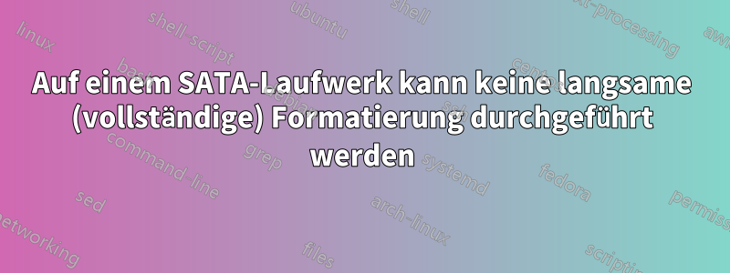 Auf einem SATA-Laufwerk kann keine langsame (vollständige) Formatierung durchgeführt werden