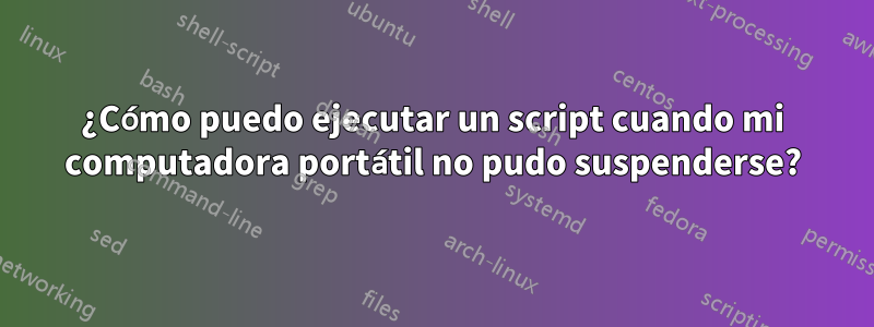 ¿Cómo puedo ejecutar un script cuando mi computadora portátil no pudo suspenderse?