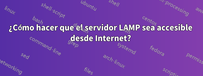 ¿Cómo hacer que el servidor LAMP sea accesible desde Internet?