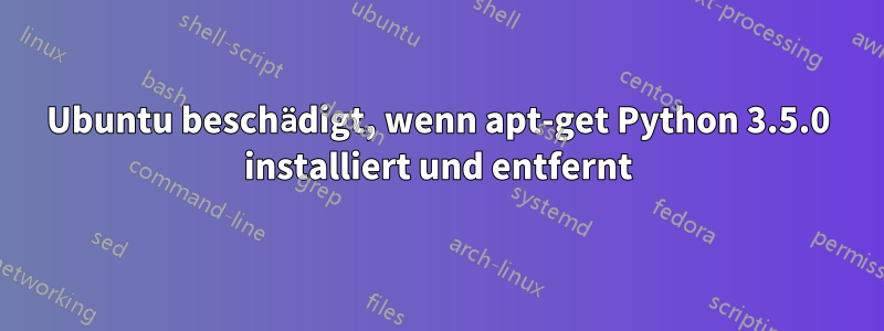 Ubuntu beschädigt, wenn apt-get Python 3.5.0 installiert und entfernt