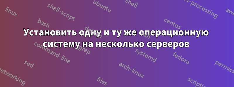 Установить одну и ту же операционную систему на несколько серверов