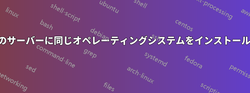 複数のサーバーに同じオペレーティングシステムをインストールする