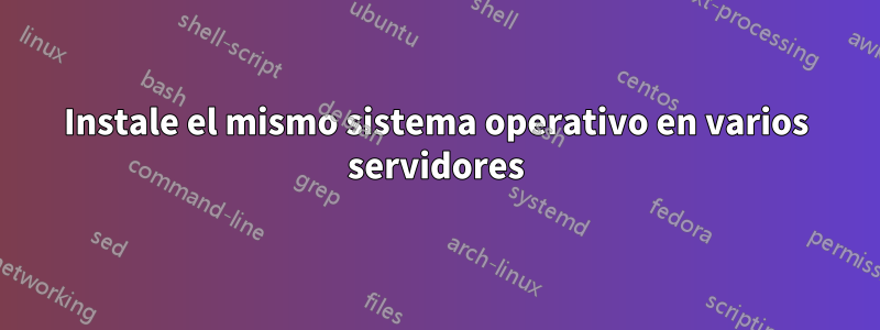Instale el mismo sistema operativo en varios servidores