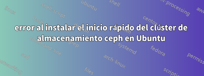 error al instalar el inicio rápido del clúster de almacenamiento ceph en Ubuntu