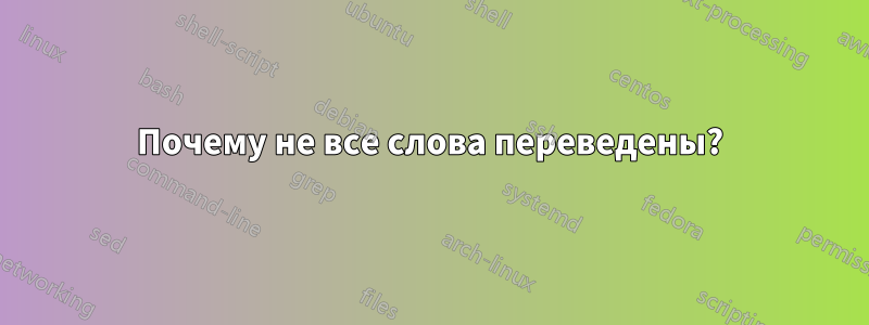 Почему не все слова переведены?