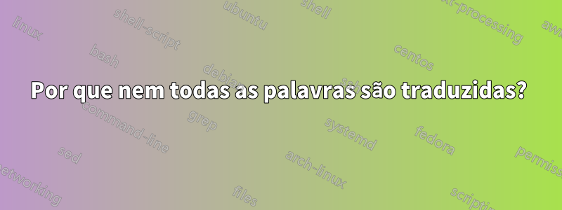 Por que nem todas as palavras são traduzidas?