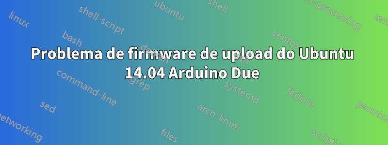 Problema de firmware de upload do Ubuntu 14.04 Arduino Due