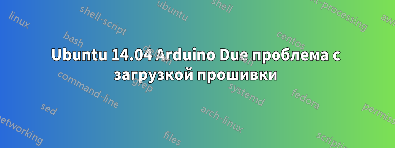 Ubuntu 14.04 Arduino Due проблема с загрузкой прошивки