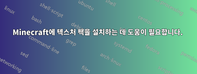 Minecraft에 텍스처 팩을 설치하는 데 도움이 필요합니다.