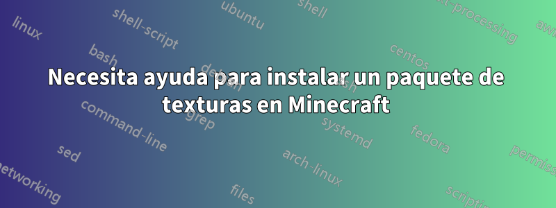 Necesita ayuda para instalar un paquete de texturas en Minecraft