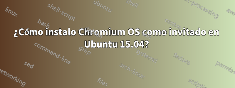 ¿Cómo instalo Chromium OS como invitado en Ubuntu 15.04?