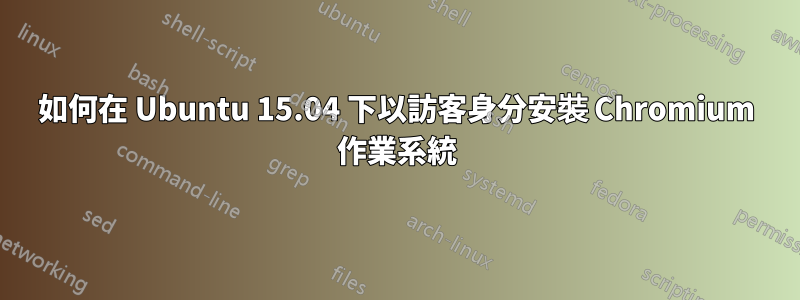 如何在 Ubuntu 15.04 下以訪客身分安裝 Chromium 作業系統