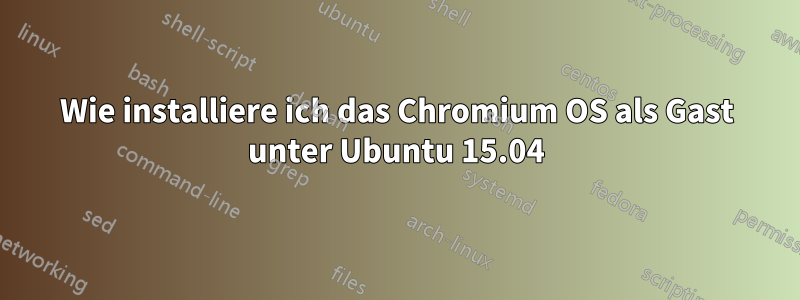Wie installiere ich das Chromium OS als Gast unter Ubuntu 15.04