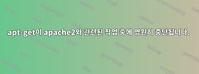 apt-get이 apache2와 관련된 작업 중에 영원히 중단됩니다.