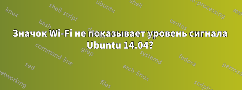 Значок Wi-Fi не показывает уровень сигнала Ubuntu 14.04?