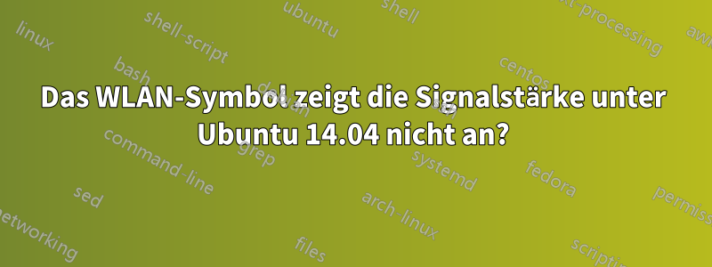Das WLAN-Symbol zeigt die Signalstärke unter Ubuntu 14.04 nicht an?