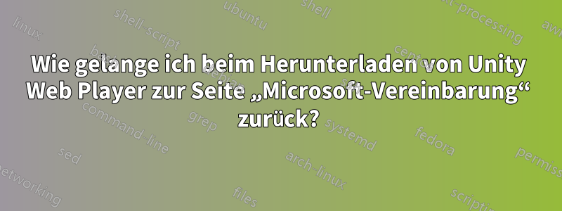 Wie gelange ich beim Herunterladen von Unity Web Player zur Seite „Microsoft-Vereinbarung“ zurück?