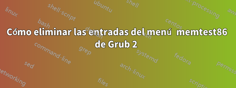 Cómo eliminar las entradas del menú memtest86 de Grub 2 