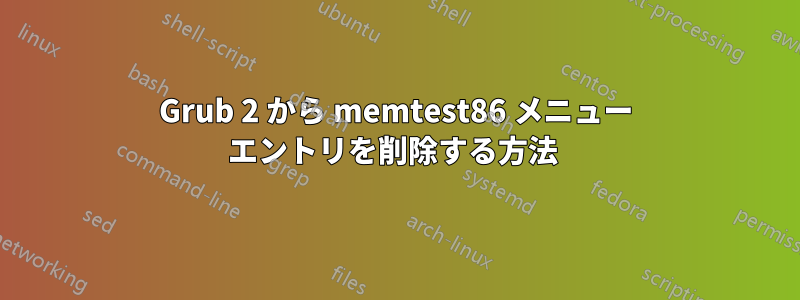 Grub 2 から memtest86 メニュー エントリを削除する方法 
