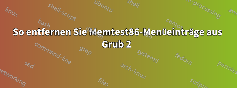 So entfernen Sie Memtest86-Menüeinträge aus Grub 2 