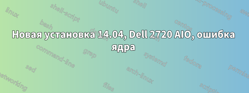 Новая установка 14.04, Dell 2720 AIO, ошибка ядра