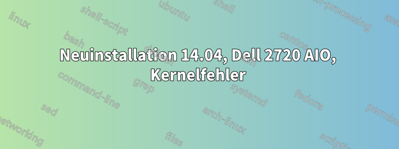 Neuinstallation 14.04, Dell 2720 AIO, Kernelfehler