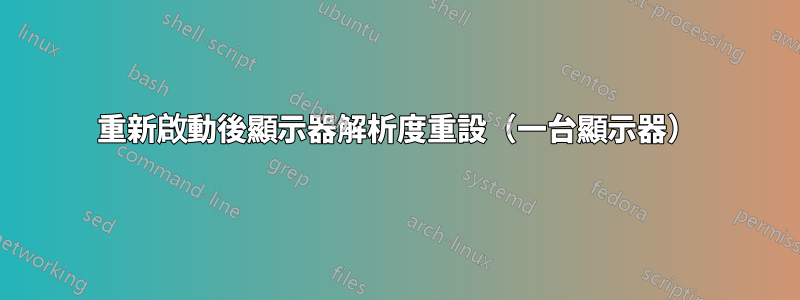 重新啟動後顯​​示器解析度重設（一台顯示器）