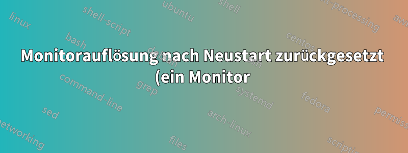 Monitorauflösung nach Neustart zurückgesetzt (ein Monitor)
