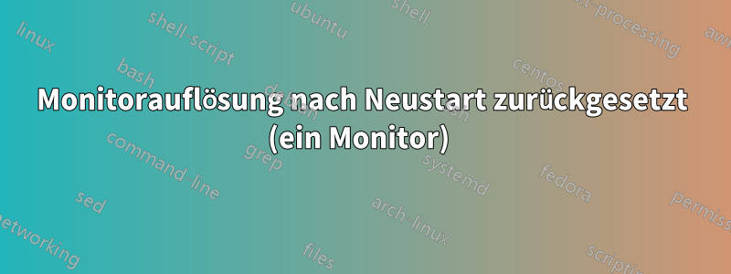 Monitorauflösung nach Neustart zurückgesetzt (ein Monitor) 
