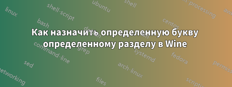 Как назначить определенную букву определенному разделу в Wine