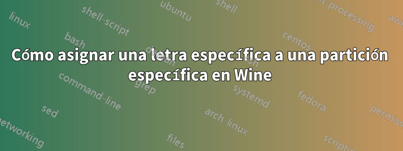 Cómo asignar una letra específica a una partición específica en Wine