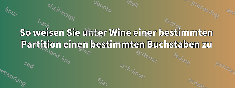 So weisen Sie unter Wine einer bestimmten Partition einen bestimmten Buchstaben zu