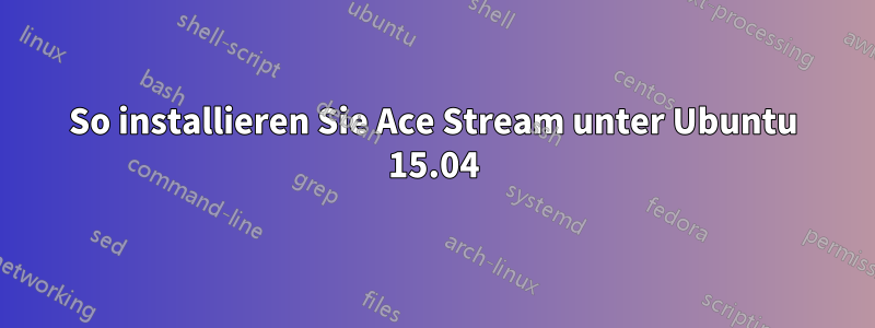 So installieren Sie Ace Stream unter Ubuntu 15.04