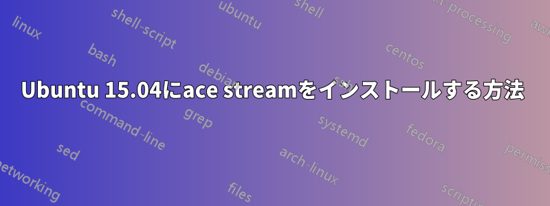 Ubuntu 15.04にace streamをインストールする方法