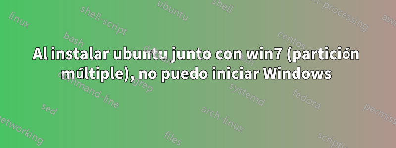 Al instalar ubuntu junto con win7 (partición múltiple), no puedo iniciar Windows