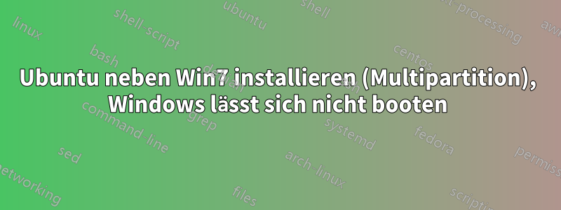 Ubuntu neben Win7 installieren (Multipartition), Windows lässt sich nicht booten