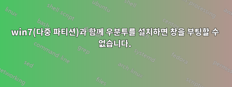 win7(다중 파티션)과 함께 우분투를 설치하면 창을 부팅할 수 없습니다.
