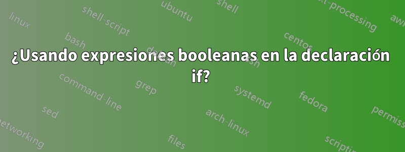 ¿Usando expresiones booleanas en la declaración if?