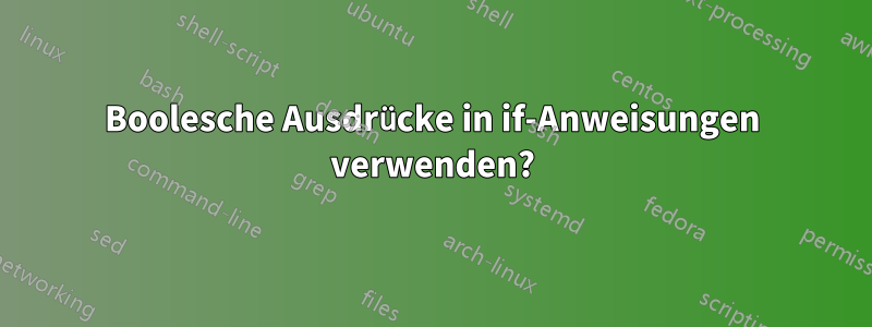 Boolesche Ausdrücke in if-Anweisungen verwenden?