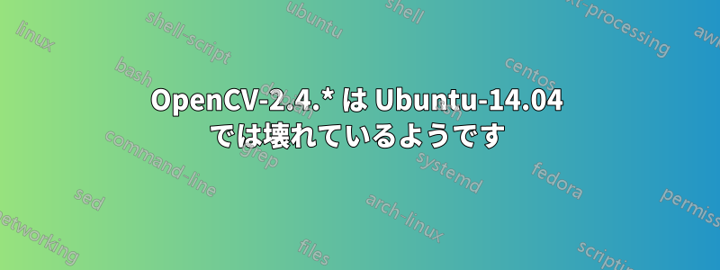 OpenCV-2.4.* は Ubuntu-14.04 では壊れているようです