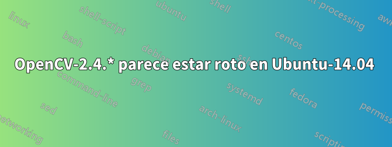 OpenCV-2.4.* parece estar roto en Ubuntu-14.04
