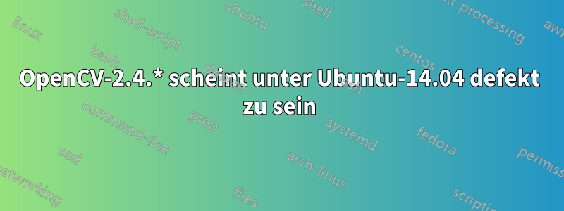 OpenCV-2.4.* scheint unter Ubuntu-14.04 defekt zu sein
