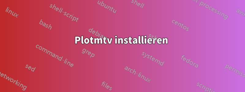 Plotmtv installieren