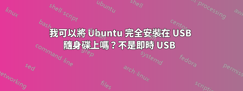 我可以將 Ubuntu 完全安裝在 USB 隨身碟上嗎？不是即時 USB 