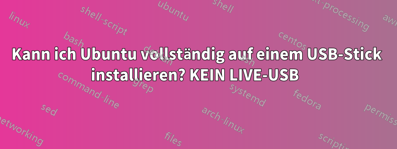Kann ich Ubuntu vollständig auf einem USB-Stick installieren? KEIN LIVE-USB