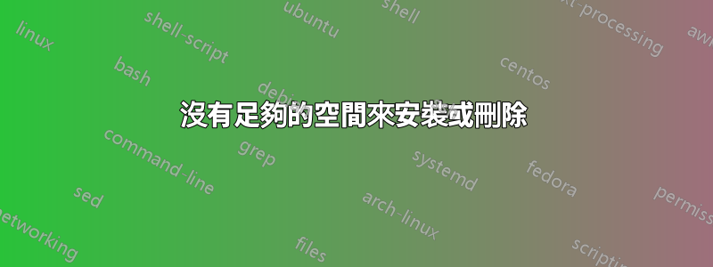 沒有足夠的空間來安裝或刪除