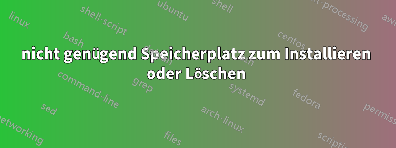 nicht genügend Speicherplatz zum Installieren oder Löschen