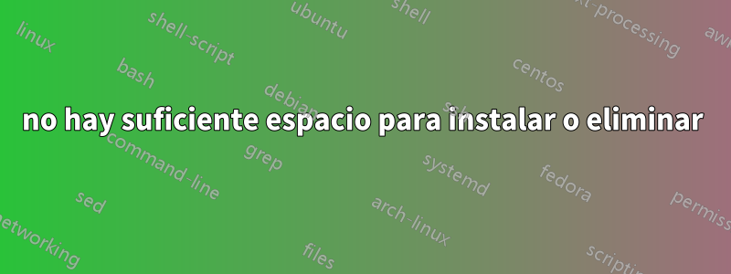 no hay suficiente espacio para instalar o eliminar